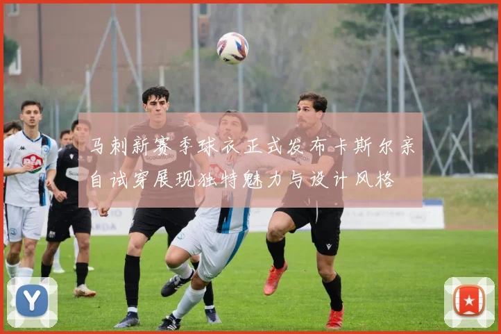 马刺新赛季球衣正式发布卡斯尔亲自试穿展现独特魅力与设计风格