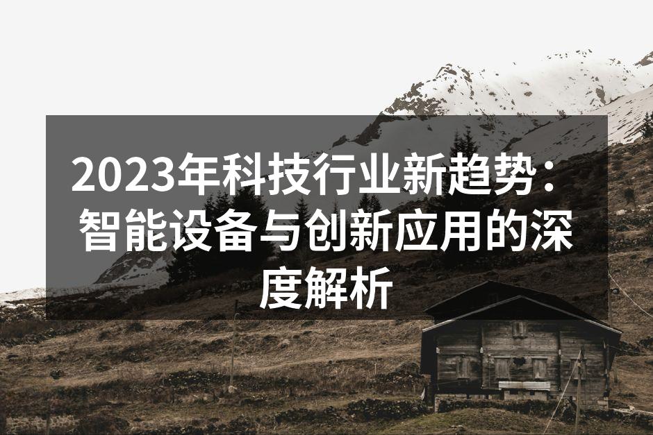 2023年科技行业新趋势：智能设备与创新应用的深度解析