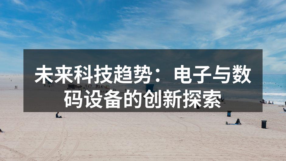 未来科技趋势：电子与数码设备的创新探索