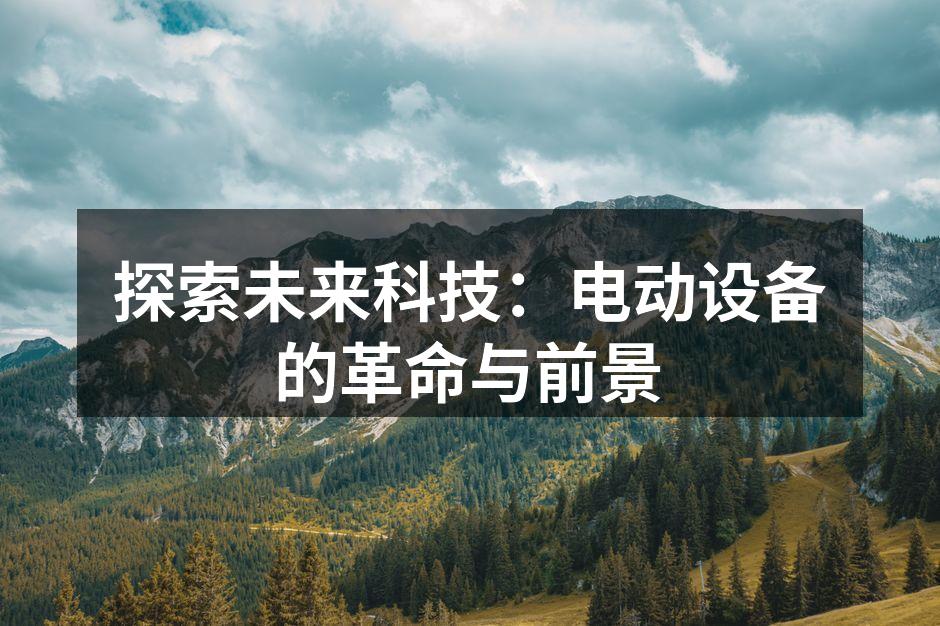 探索未来科技：电动设备的革命与前景