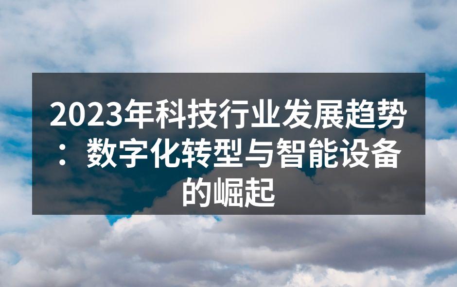 2023年科技行业发展趋势：数字化转型与智能设备的崛起