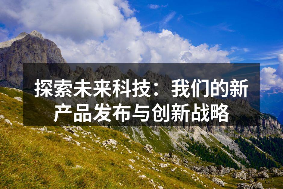 探索未来科技：我们的新产品发布与创新战略